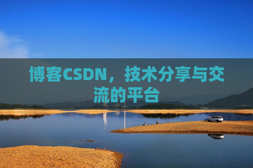 博客CSDN，技术分享与交流的平台